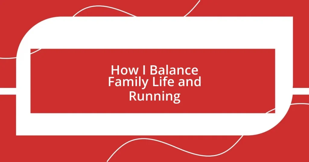 How I Balance Family Life and Running