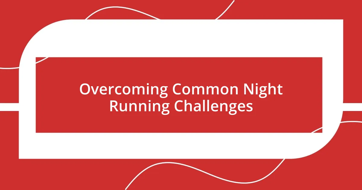 Overcoming Common Night Running Challenges