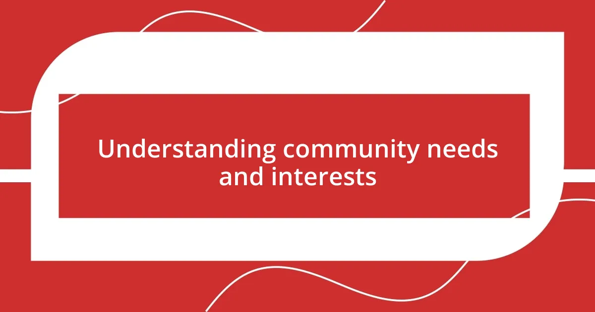 Understanding community needs and interests